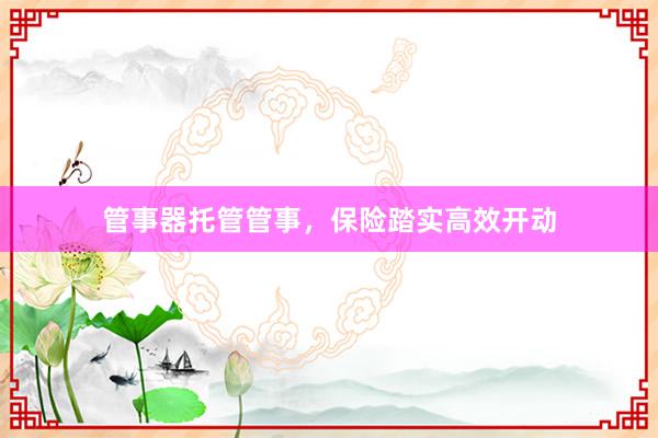 管事器托管管事，保险踏实高效开动